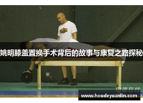 姚明膝盖置换手术背后的故事与康复之路探秘