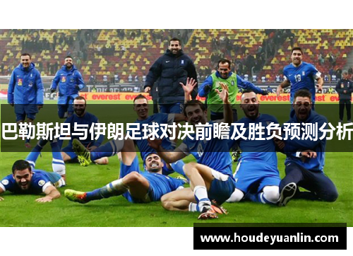 巴勒斯坦与伊朗足球对决前瞻及胜负预测分析
