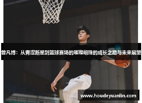 曾凡博：从青涩新星到篮球赛场的璀璨明珠的成长之路与未来展望