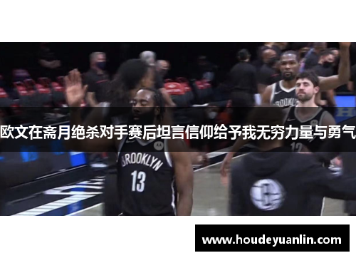 欧文在斋月绝杀对手赛后坦言信仰给予我无穷力量与勇气